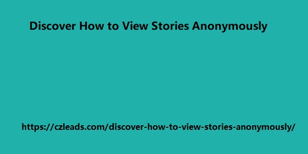 Discover How to View Stories Anonymously